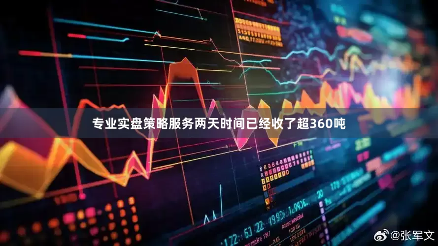 专业实盘策略服务两天时间已经收了超360吨