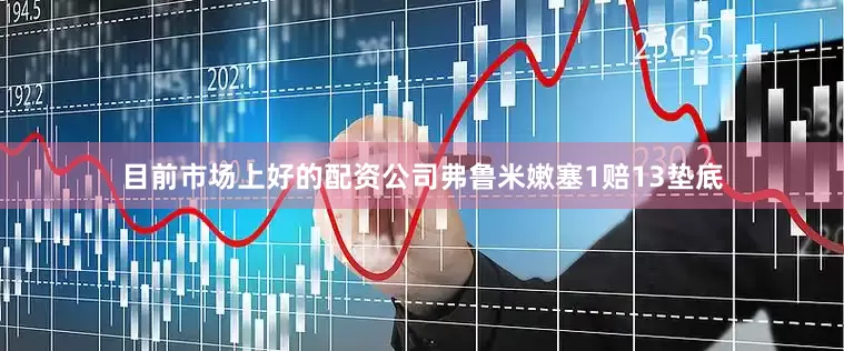 目前市场上好的配资公司弗鲁米嫩塞1赔13垫底