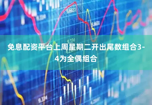 免息配资平台上周星期二开出尾数组合3-4为全偶组合