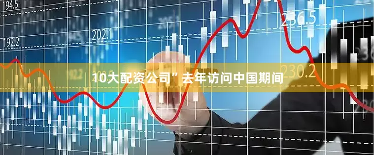 10大配资公司”　　去年访问中国期间