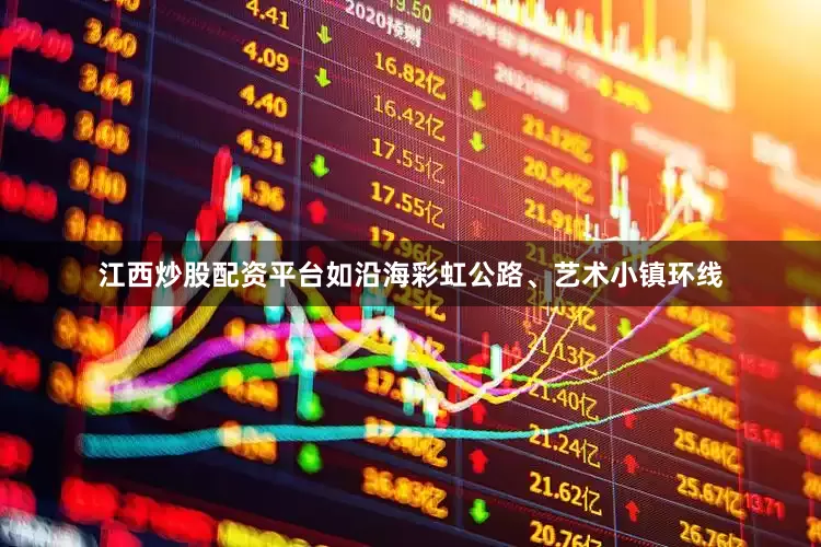 江西炒股配资平台如沿海彩虹公路、艺术小镇环线
