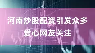 河南炒股配资引发众多爱心网友关注