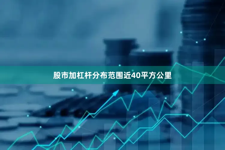 股市加杠杆分布范围近40平方公里