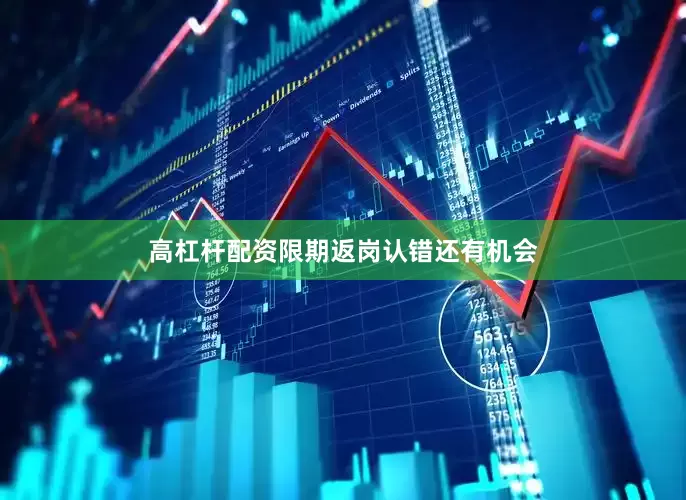 高杠杆配资限期返岗认错还有机会