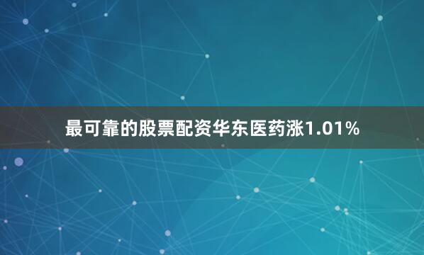 最可靠的股票配资华东医药涨1.01%