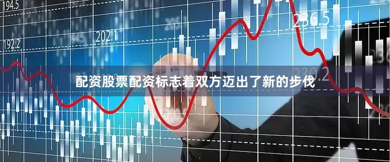 配资股票配资标志着双方迈出了新的步伐