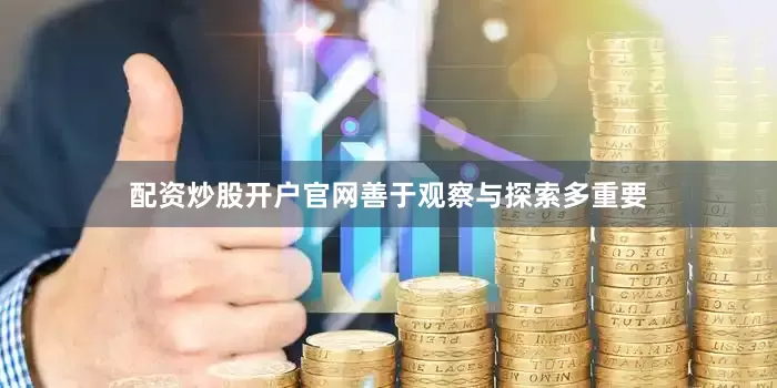 配资炒股开户官网善于观察与探索多重要