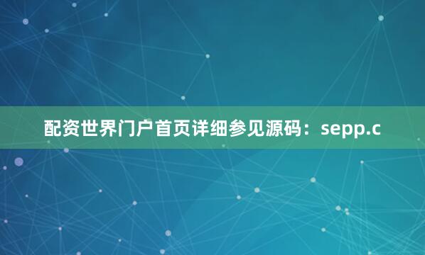 配资世界门户首页详细参见源码：sepp.c